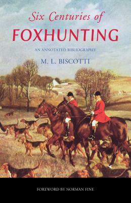 Read Six Centuries of Foxhunting: An Annotated Bibliography - M.L. Biscotti | ePub