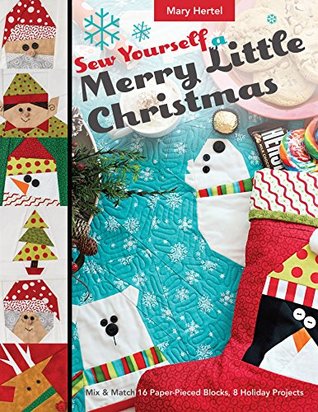 Read Online Sew Yourself a Merry Little Christmas: Mix & Match 16 Paper-Pieced Blocks, 8 Holiday Projects - Mary Hertel | PDF