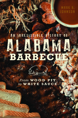 Read An Irresistible History of Alabama Barbecue: From Wood Pit to White Sauce - Mark A. Johnson | ePub