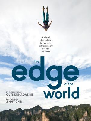 Download The Edge of the World: A Visual Adventure to the Most Extraordinary Places on Earth - The Editors of Outside Magazine | PDF