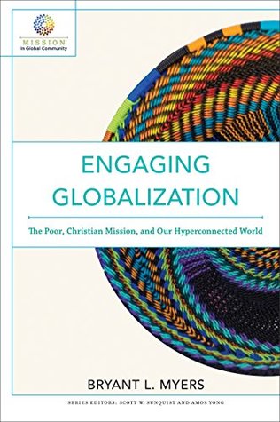 Read Engaging Globalization: The Poor, Christian Mission, and Our Hyperconnected World (Mission in Global Community) - Bryant L. Myers | ePub