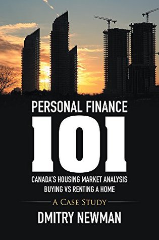 Full Download Personal Finance 101 Canada's Housing Market Analysis Buying vs Renting a Home: A Case Study - Dmitry Newman | ePub