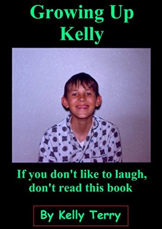 Read Growing up Kelly: Life as seen through the eyes of a kid - Kelly Terry | ePub