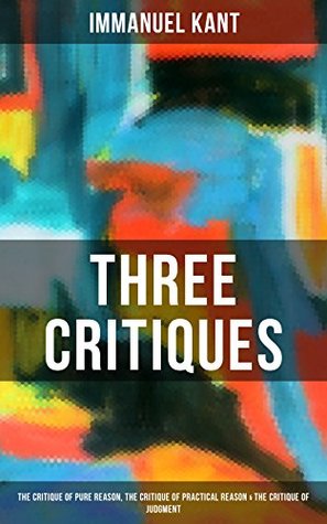 Download Kant's Three Critiques: The Critique of Pure Reason, The Critique of Practical Reason & The Critique of Judgment: The Base Plan for Transcendental Philosophy,  of Aesthetic and Teleological Judgment - Immanuel Kant file in PDF