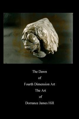 Full Download The Dawn of Fourth Dimension Art: The Art of Dorrance James Hill - Shahid W Al-Bilali file in PDF