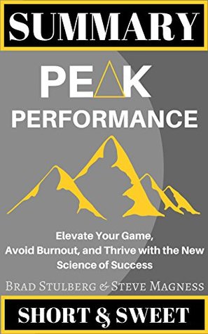 Read Online Summary of Peak Performance: Elevate Your Game, Avoid Burnout, and Thrive with the New Science of Success by Brad Stulberg and Steve Magness - Short and Sweet | ePub