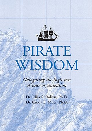 Full Download Pirate Wisdom: Lessons in Navigating the High Seas of Your Organization - Elisa S. Robyn | ePub