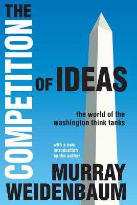 Full Download The Competition of Ideas: The World of the Washington Think Tanks - Murray Weidenbaum file in PDF