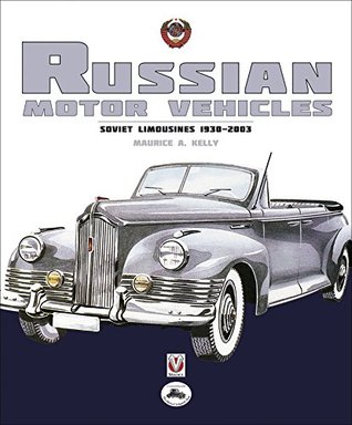 Read Online Russian Motor Vehicles: Soviet Limousines 1930-2003 - Maurice A. Kelly file in PDF