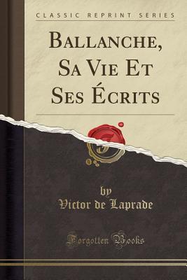 Download Ballanche: Sa Vie Et Ses �crits (Classic Reprint) - Victor de Laprade file in PDF