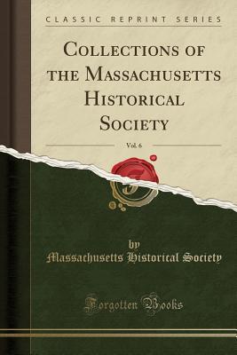 Full Download Collections of the Massachusetts Historical Society, Vol. 6 (Classic Reprint) - Massachusetts Historical Society | ePub