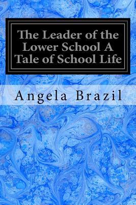 Full Download The Leader of the Lower School a Tale of School Life - Angela Brazil file in ePub