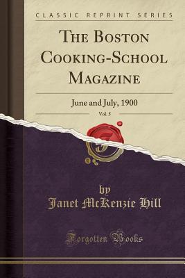 Read Online The Boston Cooking-School Magazine, Vol. 5: June and July, 1900 (Classic Reprint) - Janet McKenzie Hill file in PDF