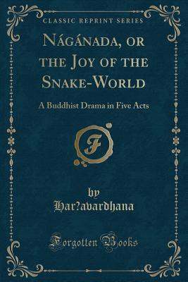 Full Download N�g�nada, or the Joy of the Snake-World: A Buddhist Drama in Five Acts (Classic Reprint) - Harṣavardhana Harṣavardhana | ePub