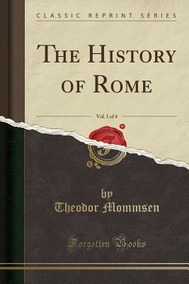 Read Online The History of Rome, Vol. 1 of 4 (Classic Reprint) - Theodor Mommsen file in PDF