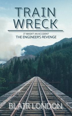 Download Train Wreck: It Wasn't an Accident the Engineers Revenge - Blair London file in PDF