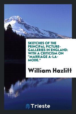 Read Sketches of the Principal Picture-Galleries in England: With a Criticism on Marriage A-La-Mode. - William Hazlitt | ePub