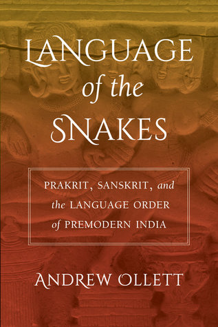 Download Language of the Snakes: Prakrit, Sanskrit, and the Language Order of Premodern India - Andrew Ollett | ePub