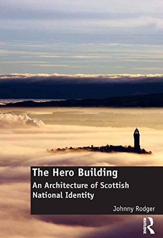 Full Download The Hero Building: An Architecture of Scottish National Identity - Johnny Rodger file in PDF