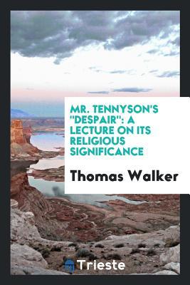 Read Online Mr. Tennyson's Despair: A Lecture on Its Religious Significance - Thomas Walker file in ePub