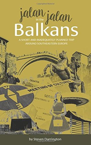 Full Download Jalan Jalan in the Balkans: A short and inadequately planned trip around Southeastern Europe - Steven Darrington file in PDF