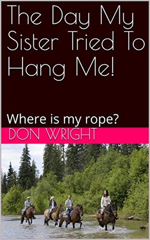 Read The Day My Sister Tried To Hang Me!: Where is my rope? (Dusty's Place Book 2) - Don Wright file in ePub