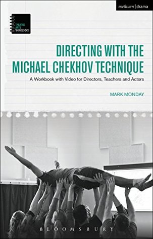 Read Online Directing with the Michael Chekhov Technique: A Workbook with Video for Directors, Teachers and Actors (Theatre Arts Workbooks) - Mark Monday | PDF