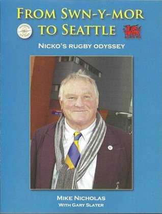 Read Online From Swn-Y-Mor to Seattle: Nicko's Rugby Odyssey - Mike Nicholas | PDF