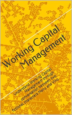 Read Online Working Capital Management: Understand Working Capital Management through conversation between two fictional characters Manu and Vinu - N. Raja Natarajan | PDF