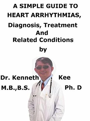 Full Download A Simple Guide To Heart Arrhythmias, Diagnosis, Treatment And Related Conditions - Kenneth Kee | ePub