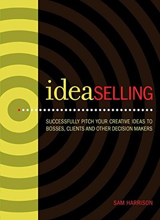 Download IdeaSelling: Successfully Pitch Your Creative Ideas to Bosses, Clients & other Decision Makers - Sam Harrison file in ePub