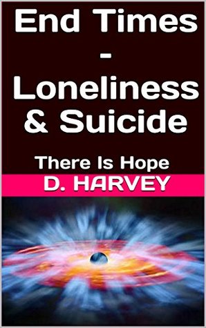 Read Online End Times – Loneliness & Suicide: God of Heaven Knows - You There Is Hope - D. Harvey file in ePub