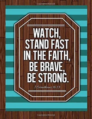 Read Online Watch, Stand Fast In The Faith, Be Brave, Be Strong 1 Corinthians 16:13: A Christian Journal for Boys and Men (Christian Notebooks and Journals for Guys) (Volume 1) - Holy Men Books | PDF