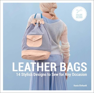 Read Online Leather Bags: 14 Stylish Designs to Sew for Any Occasion - Kasia Ehrhardt | ePub