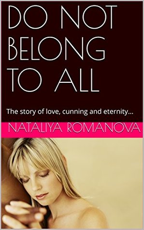 Read Online DO NOT BELONG TO ALL: The story of love, cunning and eternity - Nataliya Romanova file in PDF