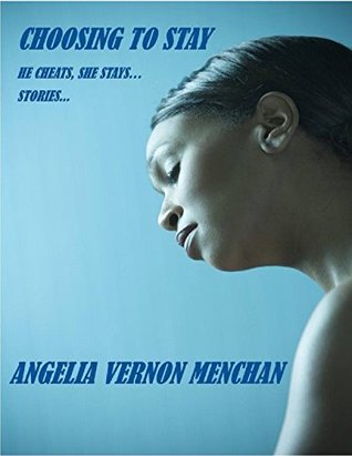 Read Online Choosing To Stay: He Cheats , She Stays Stories - Angelia Vernon Menchan | PDF