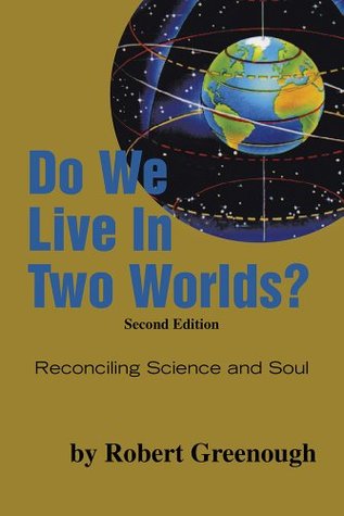 Download Do We Live In Two Worlds?: Reconciling Science and Soul Second Edition - Robert Greenough | PDF