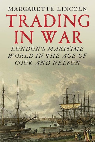 Download Trading in War: London's Maritime World in the Age of Cook and Nelson - Margarette Lincoln | PDF