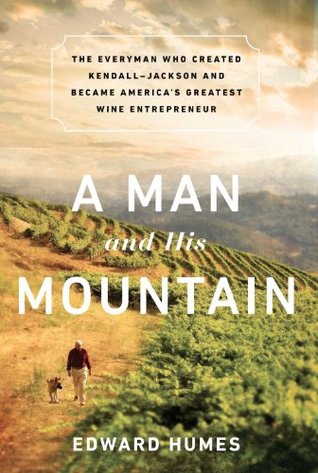 Read A Man and his Mountain: The Everyman who Created Kendall-Jackson and Became America's Greatest Wine Entrepreneur - Edward Humes file in ePub