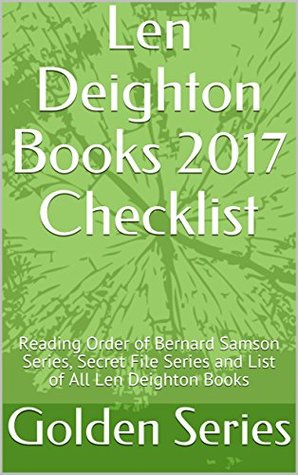 Full Download Len Deighton Books 2017 Checklist: Reading Order of Bernard Samson Series, Secret File Series and List of All Len Deighton Books - Golden Series file in ePub