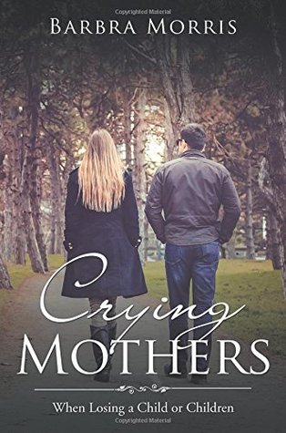 Full Download Crying Mothers: When Losing a Child or Children - Barbra Morris | ePub