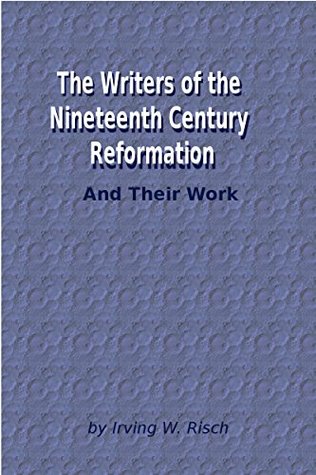 Full Download The Writers of the Nineteenth Century Reformation: And Their Work - Irving W. Risch | ePub