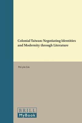 Read Colonial Taiwan: Negotiating Identities and Modernity Through Literature - Pei-Yin Lin | ePub