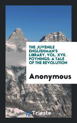 Download The Juvenile Englishman's Library. Vol. XVII. Poynings: A Tale of the Revolution - Anonymous file in ePub