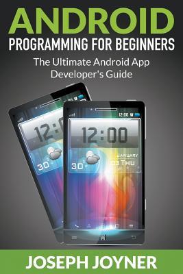 Full Download Android Programming for Beginners: The Ultimate Android App Developer's Guide - Joseph Joyner | ePub