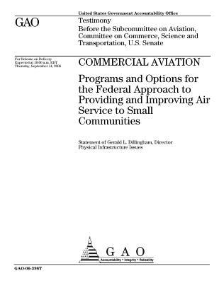 Read Online Commercial Aviation: Programs and Options for the Federal Approach to Providing and Improving Air Service to Small Communities - U.S. Government Accountability Office | PDF