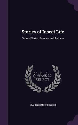 Read Stories of Insect Life: Second Series, Summer and Autumn - Clarence Moores Weed | PDF