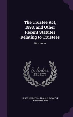 Read Online The Trustee ACT, 1893, and Other Recent Statutes Relating to Trustees: With Notes - Henry Johnston | ePub