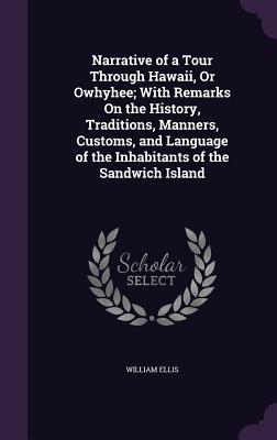 Full Download Narrative of a Tour Through Hawaii, or Owhyhee; With Remarks on the History, Traditions, Manners, Customs, and Language of the Inhabitants of the Sandwich Island - William Ellis file in PDF