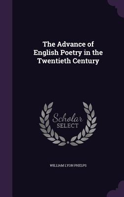 Read Online The Advance of English Poetry in the Twentieth Century - William Lyon Phelps | ePub